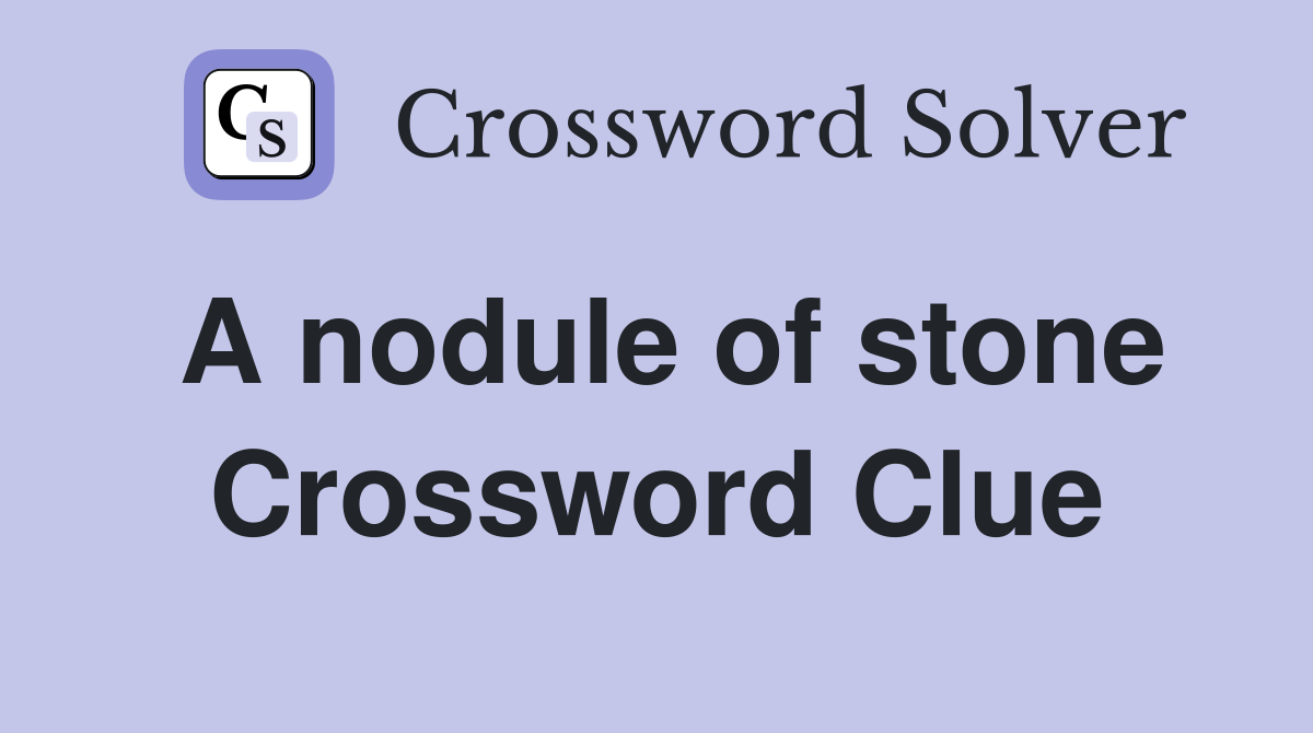 A nodule of stone Crossword Clue