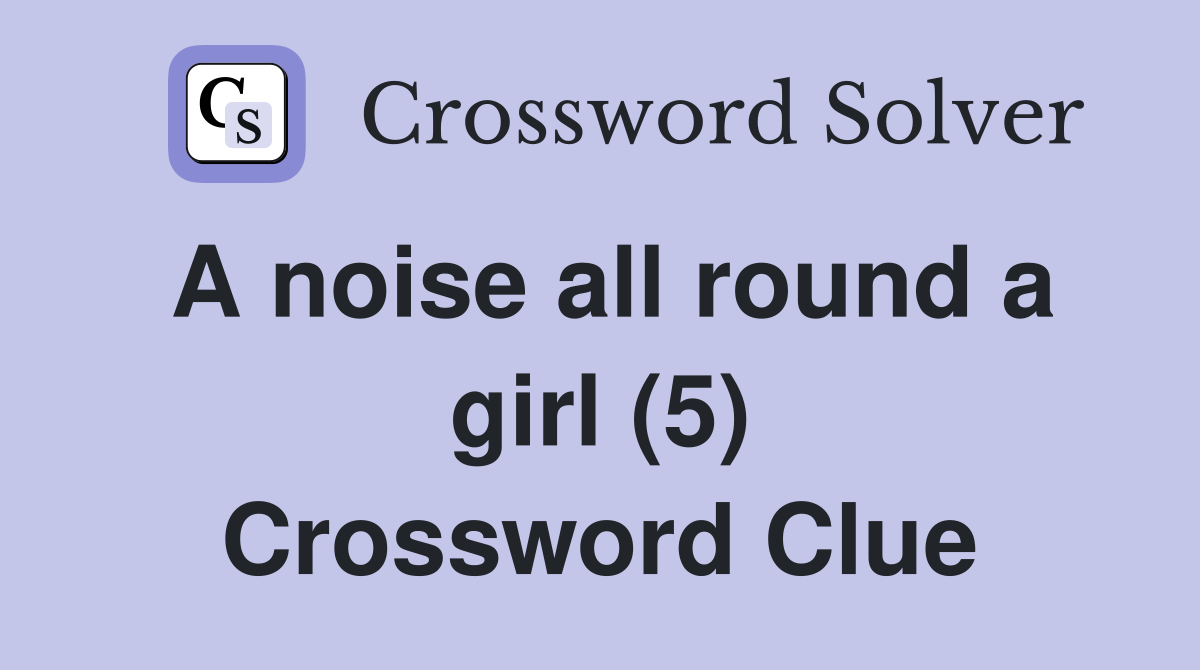 A noise all round a girl (5) Crossword Clue