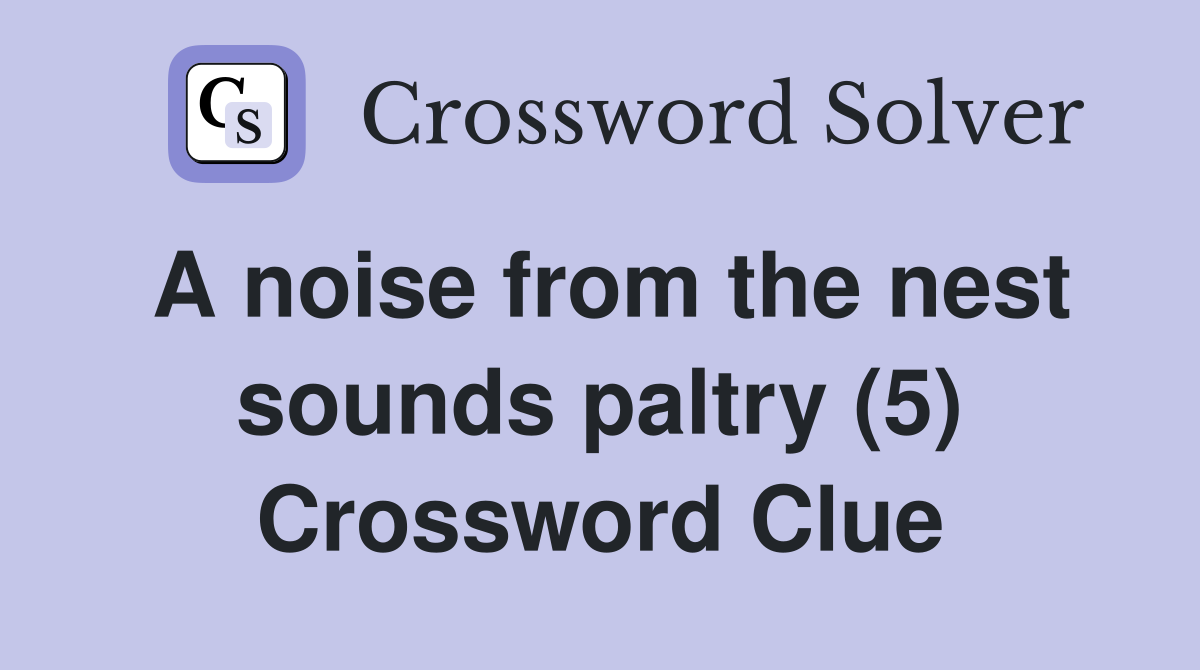 A noise from the nest sounds paltry (5) Crossword Clue