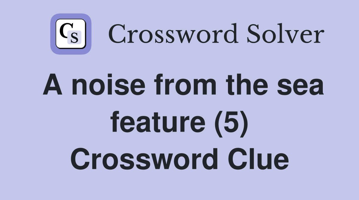 A noise from the sea feature (5) Crossword Clue