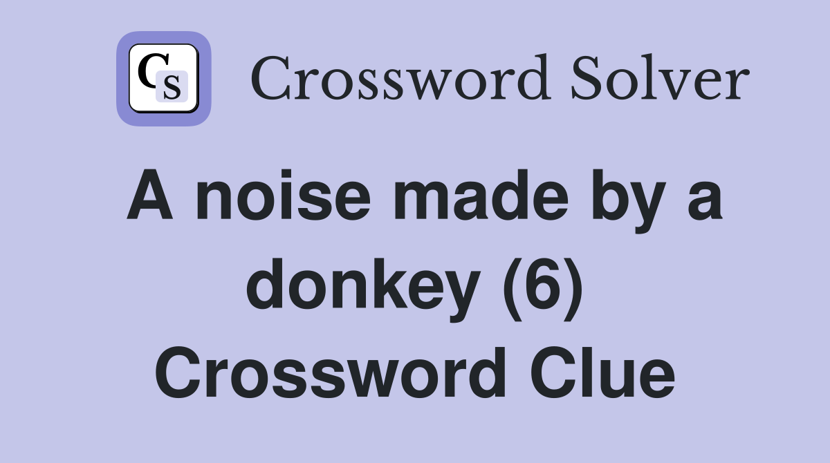 A noise made by a donkey (6) Crossword Clue