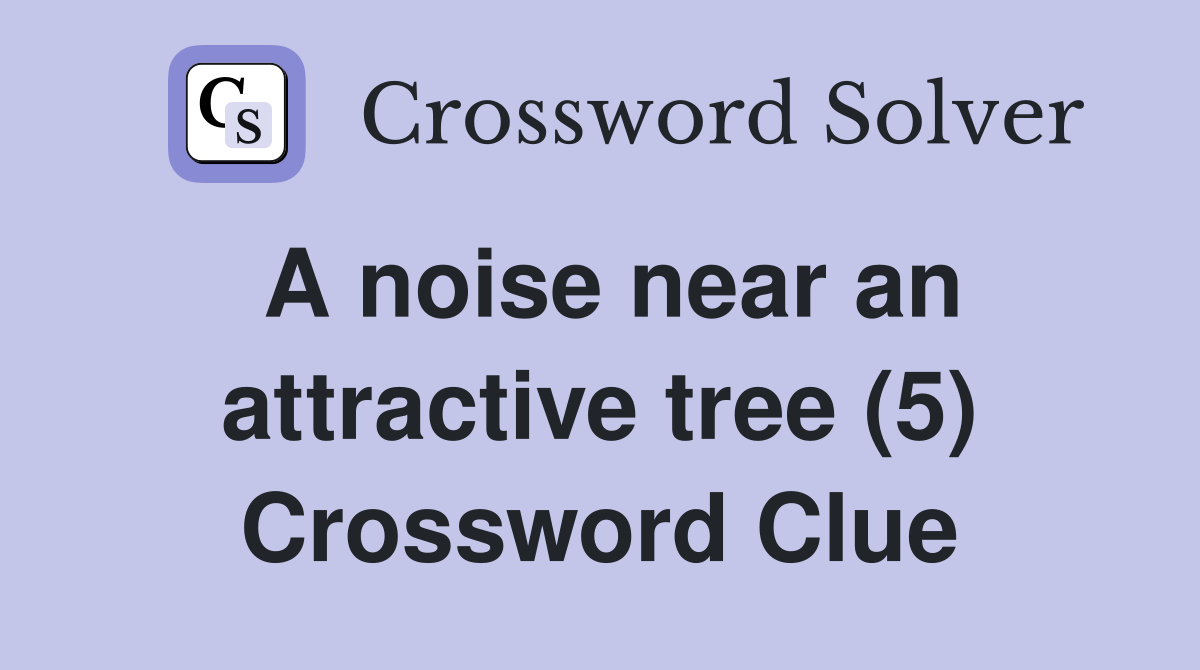 A noise near an attractive tree (5) Crossword Clue