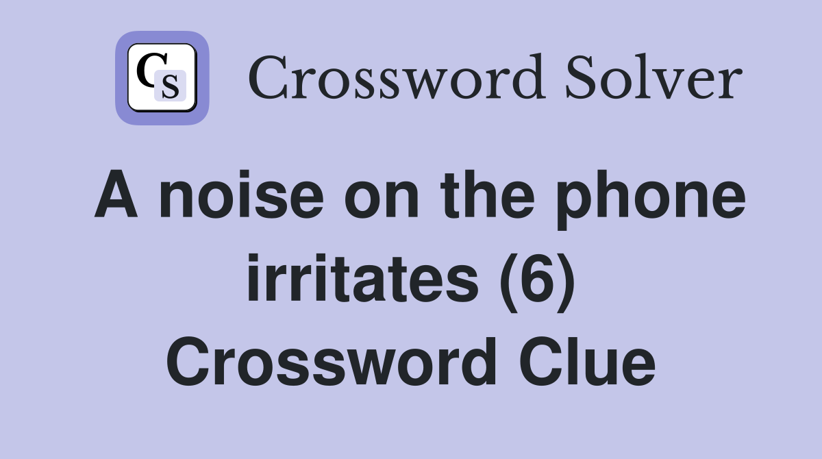 A noise on the phone irritates (6) Crossword Clue