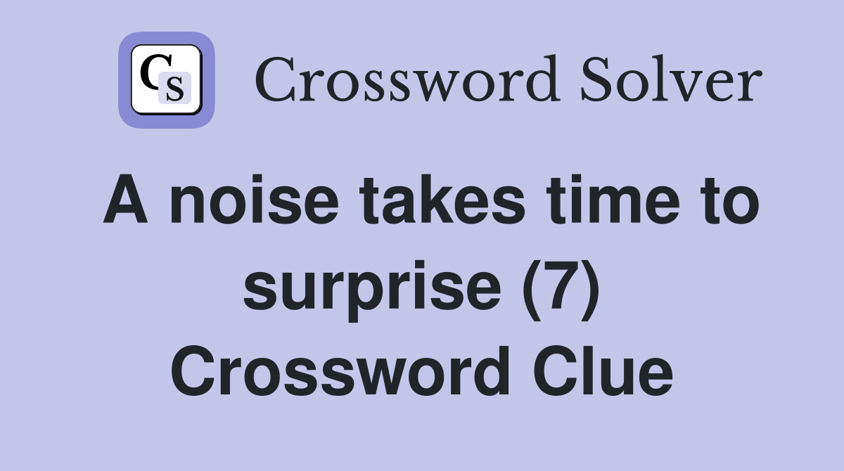 A noise takes time to surprise (7) Crossword Clue