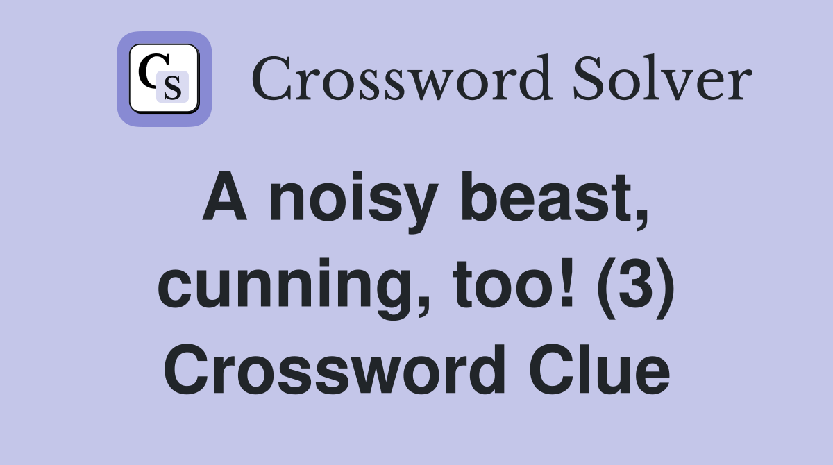 A noisy beast, cunning, too! (3) Crossword Clue