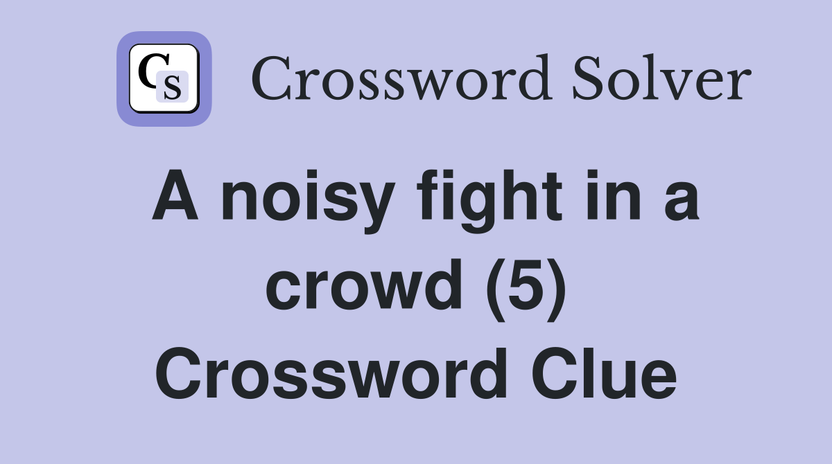 A noisy fight in a crowd (5) Crossword Clue