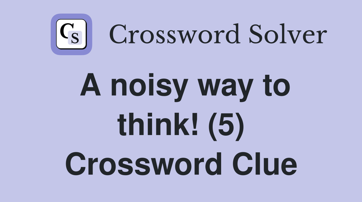 A noisy way to think! (5) Crossword Clue