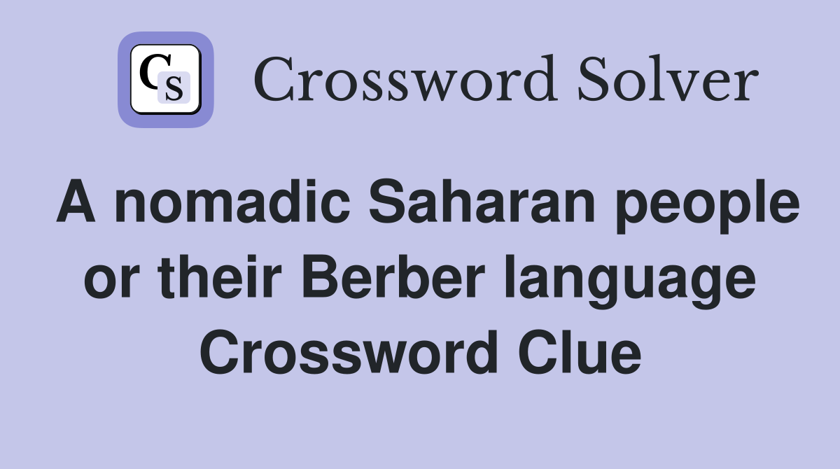 A nomadic Saharan people or their Berber language Crossword Clue