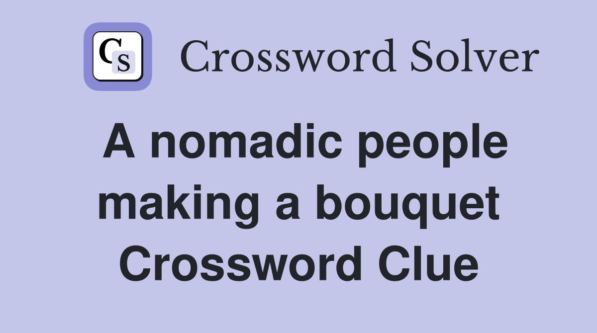 A nomadic people making a bouquet Crossword Clue