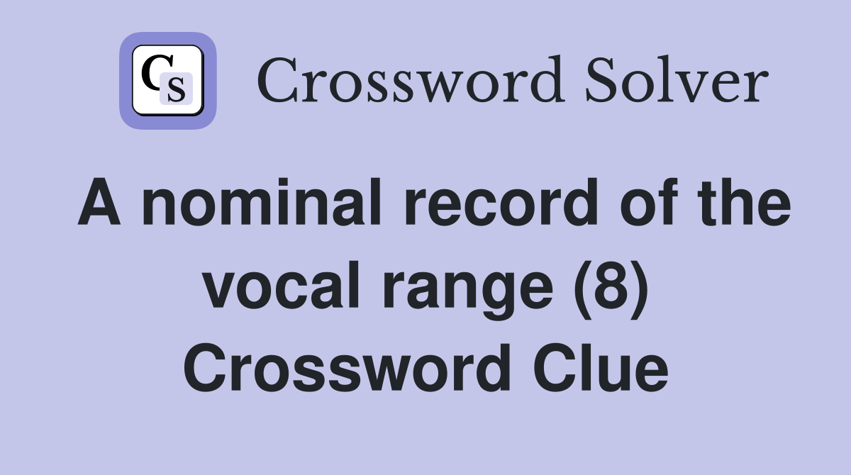 A nominal record of the vocal range (8) Crossword Clue