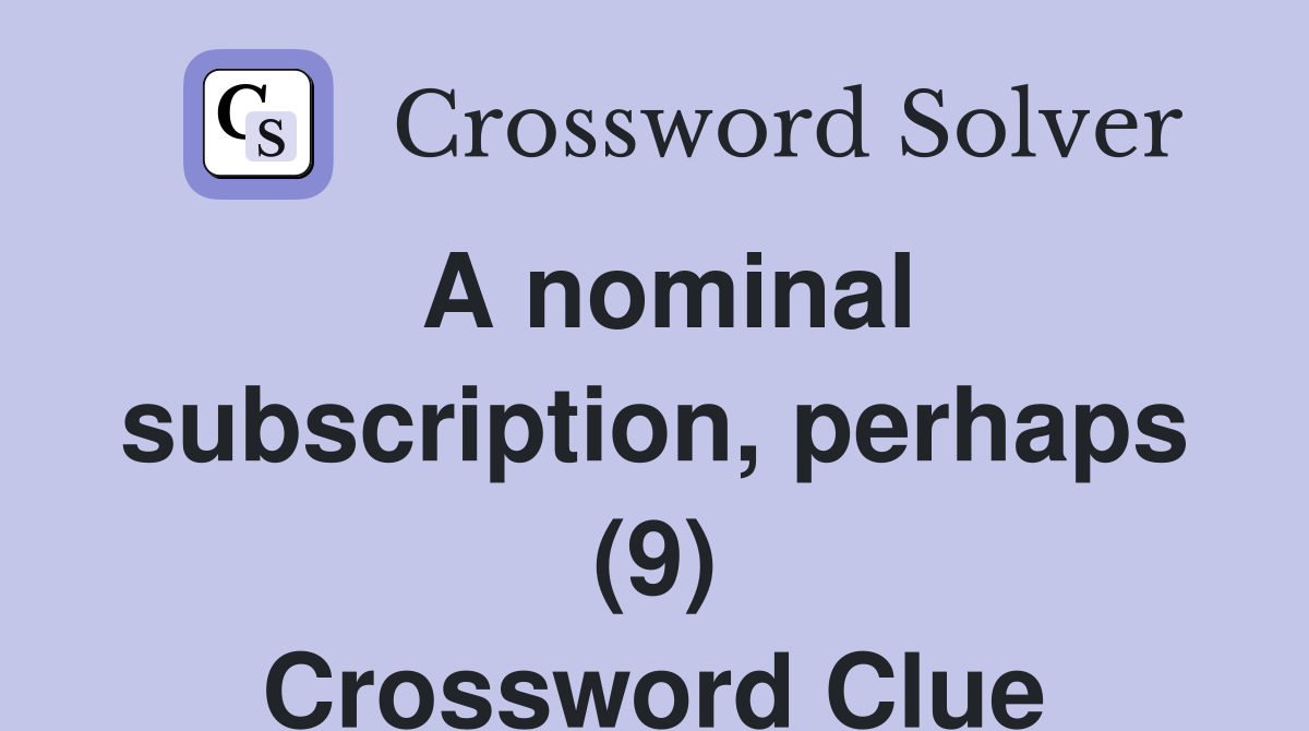A nominal subscription, perhaps (9) Crossword Clue