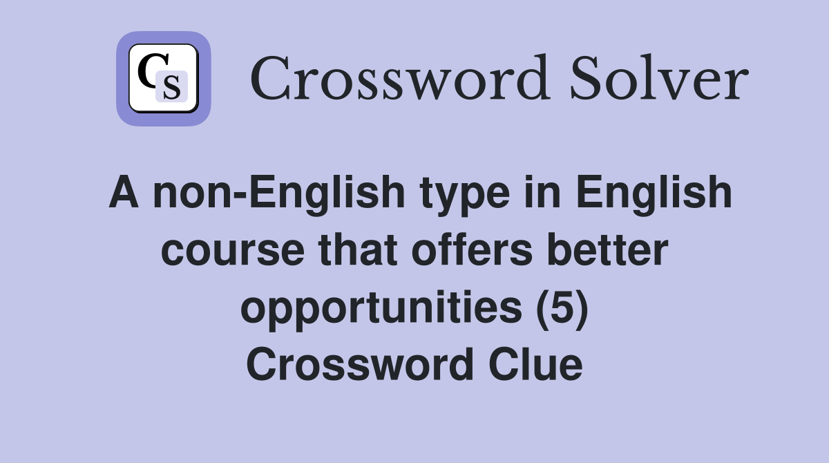 A non-English type in English course that offers better opportunities (5) Crossword Clue