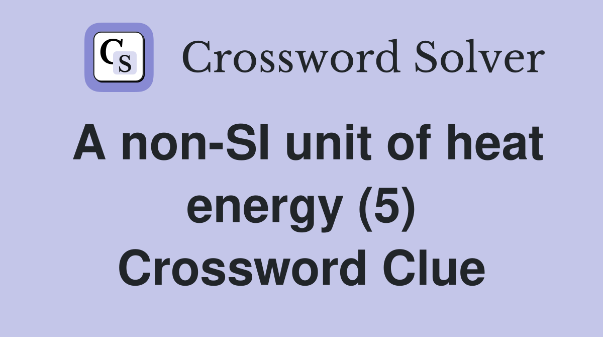 A non-SI unit of heat energy (5) Crossword Clue