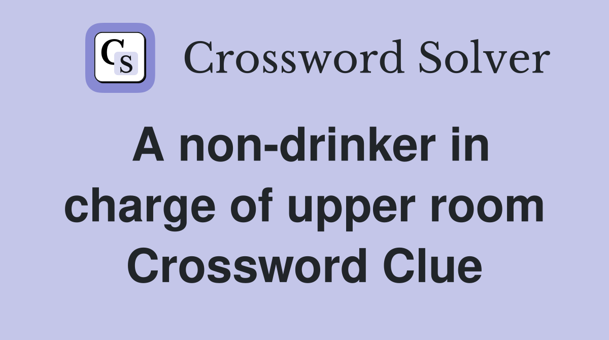 A non-drinker in charge of upper room Crossword Clue