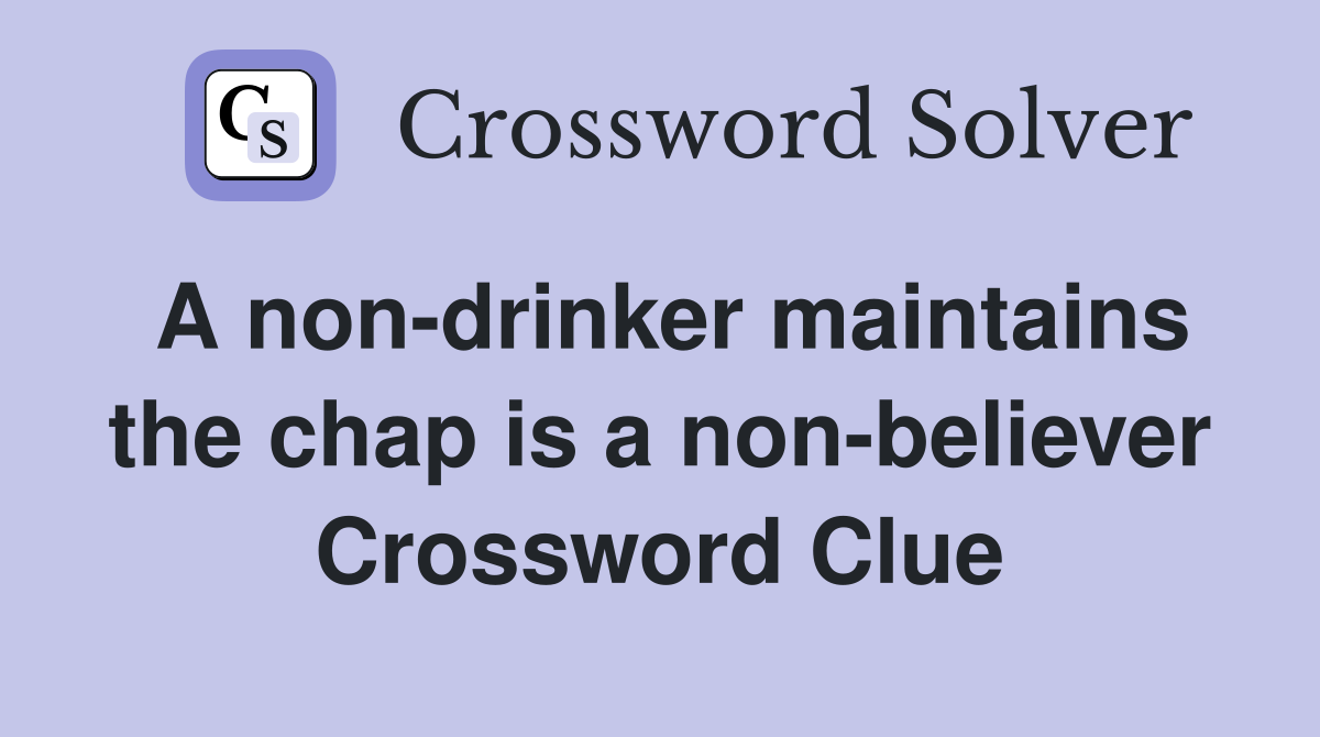 A non-drinker maintains the chap is a non-believer Crossword Clue