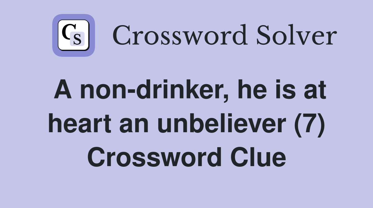 A non-drinker, he is at heart an unbeliever (7) Crossword Clue