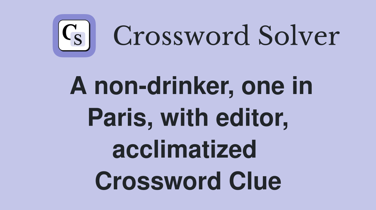 A non-drinker, one in Paris, with editor, acclimatized  Crossword Clue