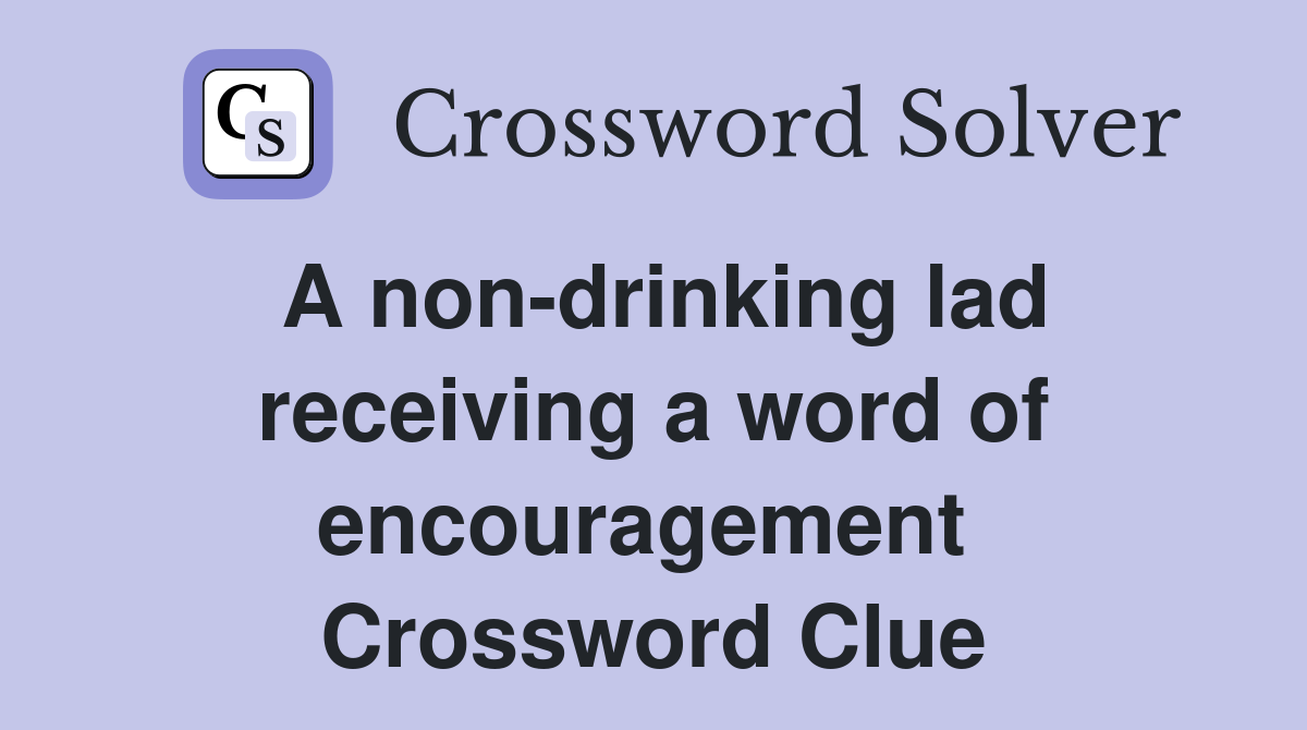 A non-drinking lad receiving a word of encouragement  Crossword Clue