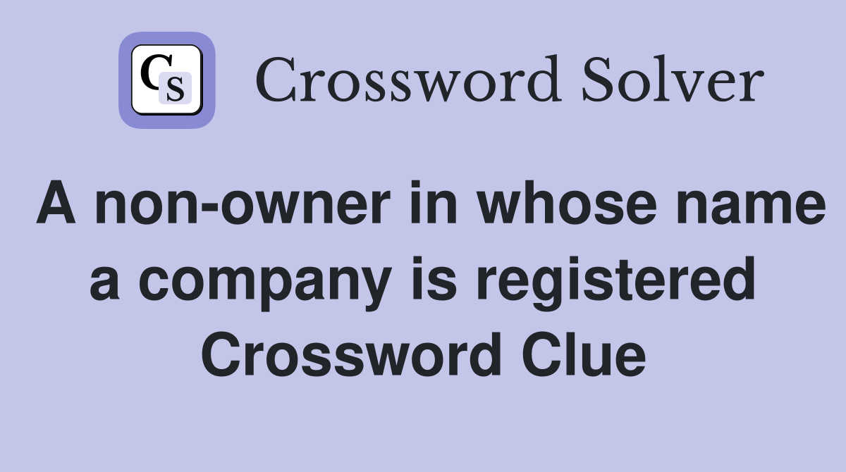 A non-owner in whose name a company is registered Crossword Clue
