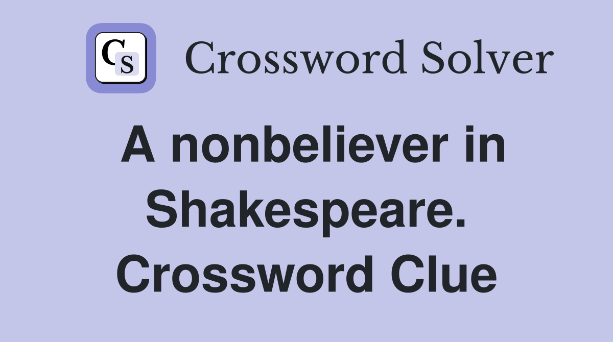 A nonbeliever in Shakespeare. Crossword Clue