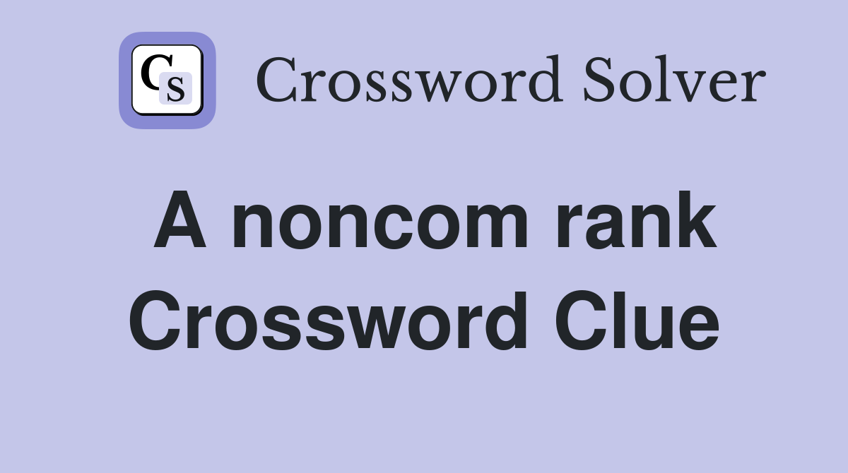 A noncom rank Crossword Clue