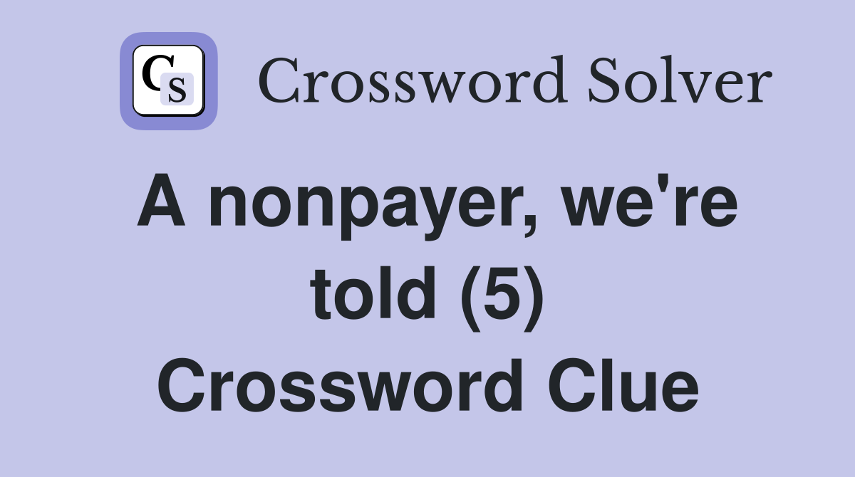 A nonpayer, we're told (5) Crossword Clue