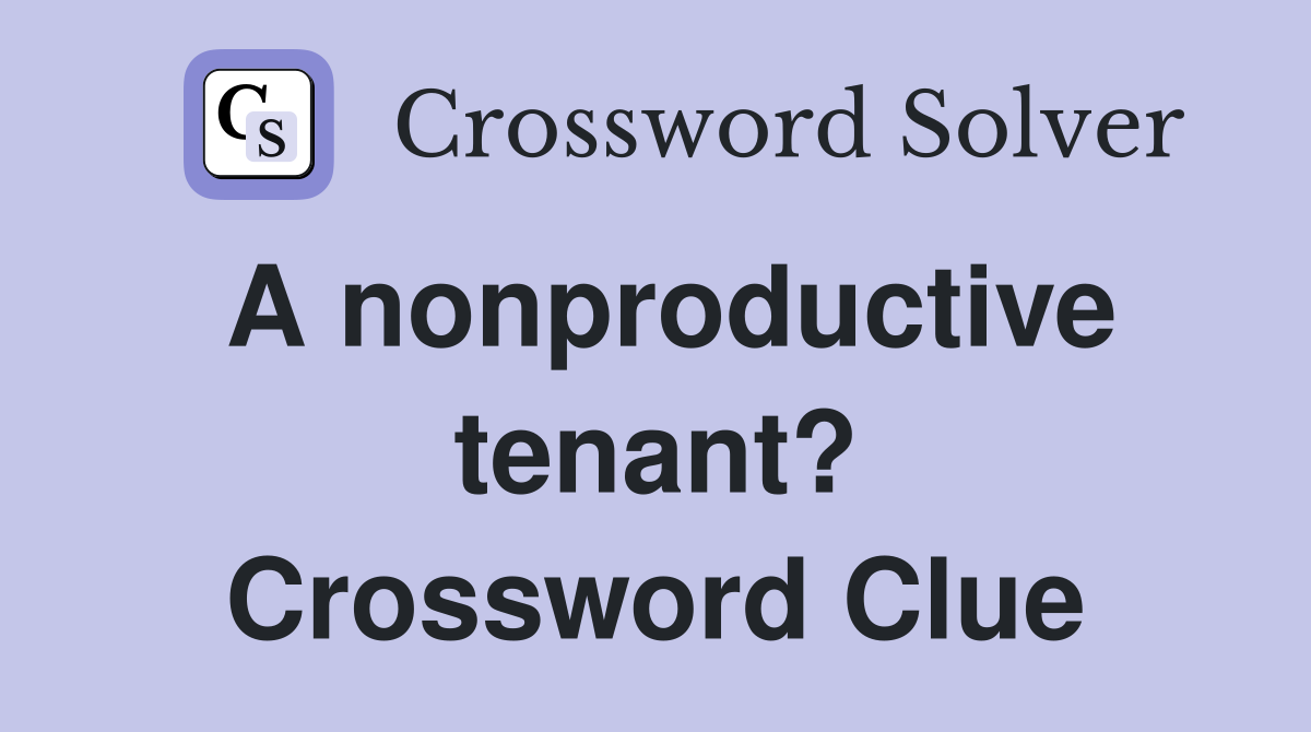 A nonproductive tenant? Crossword Clue