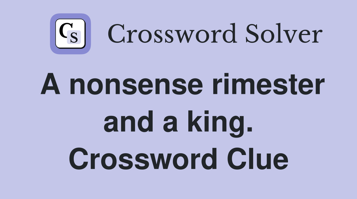 A nonsense rimester and a king. Crossword Clue
