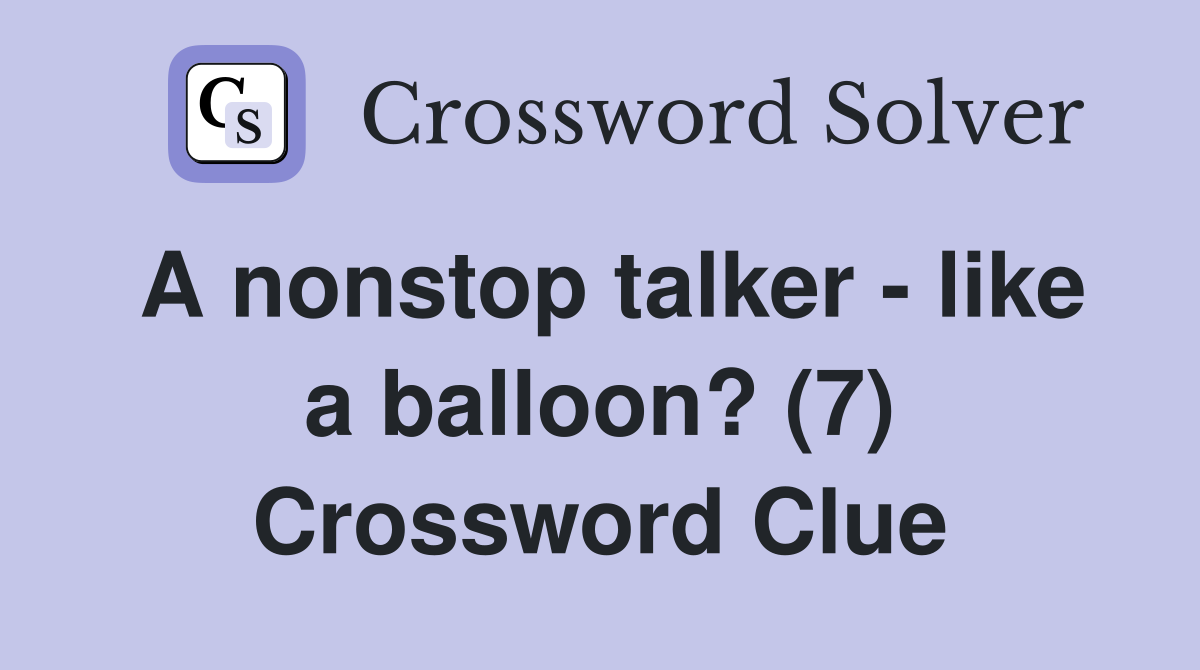A nonstop talker - like a balloon? (7) Crossword Clue