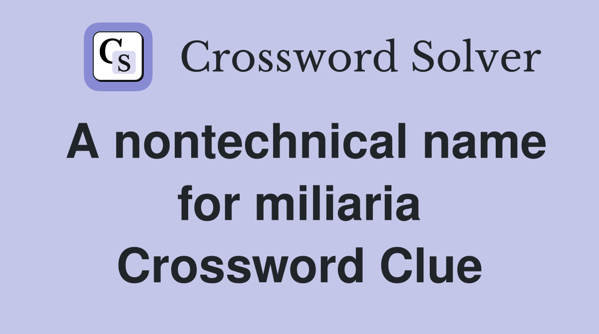 A nontechnical name for miliaria Crossword Clue