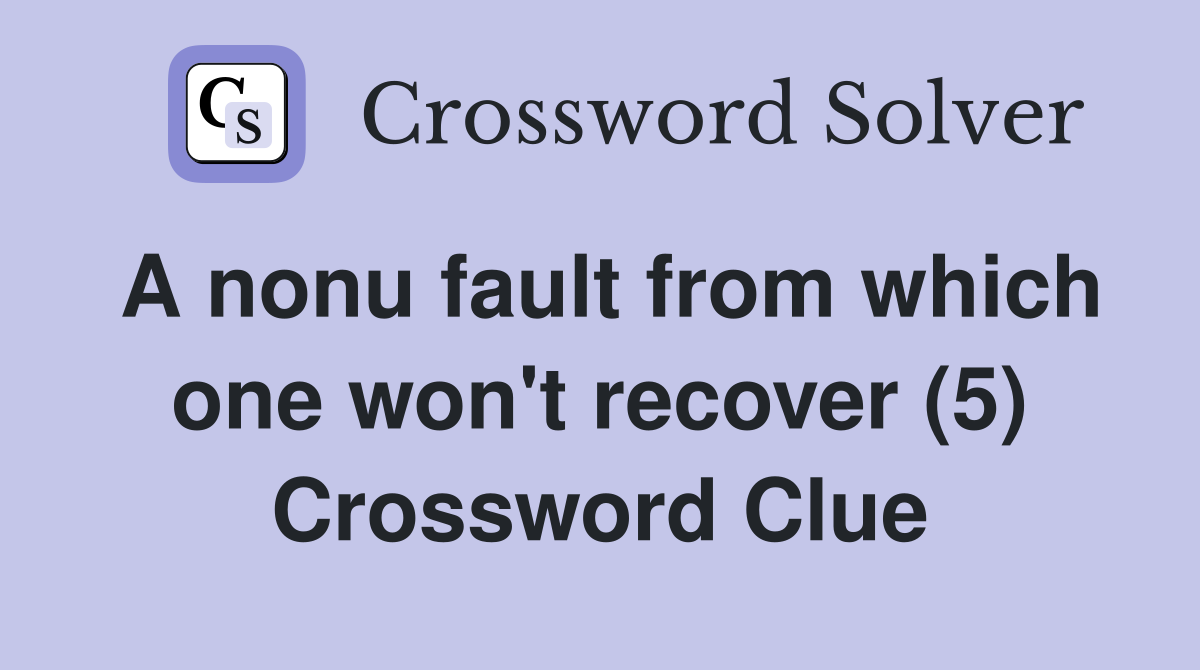 A nonu fault from which one won't recover (5) Crossword Clue