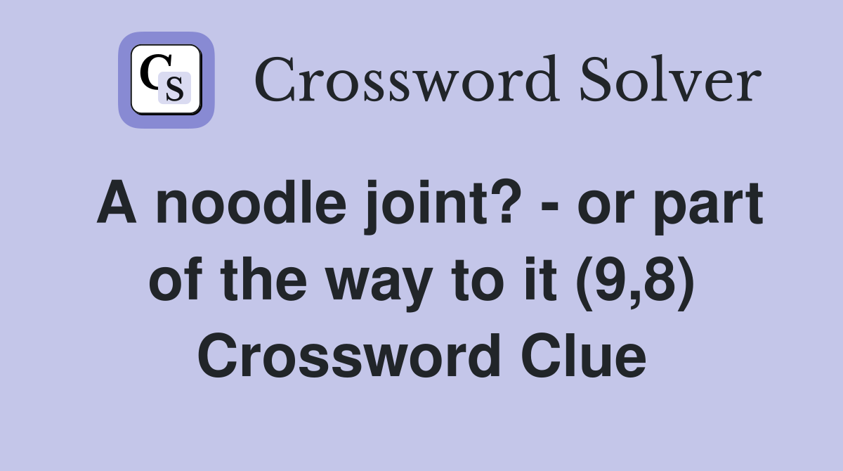 A noodle joint? - or part of the way to it (9,8) Crossword Clue