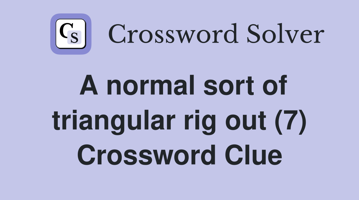 A normal sort of triangular rig out (7) Crossword Clue