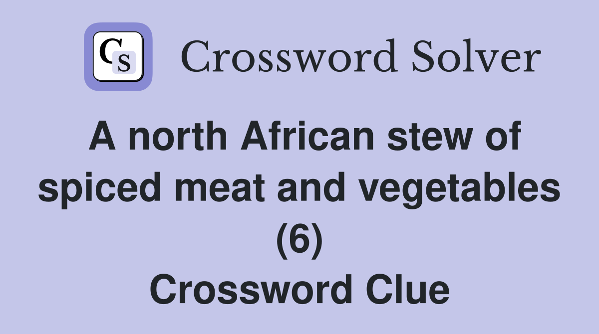 A north African stew of spiced meat and vegetables (6) Crossword Clue