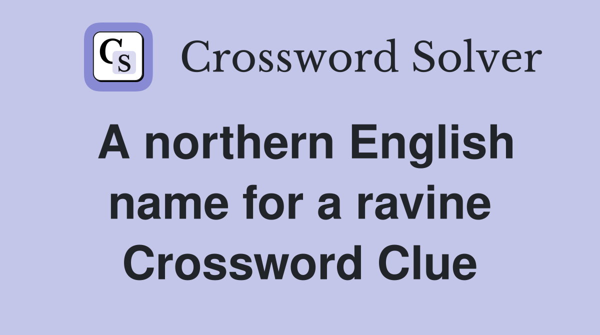 A northern English name for a ravine Crossword Clue