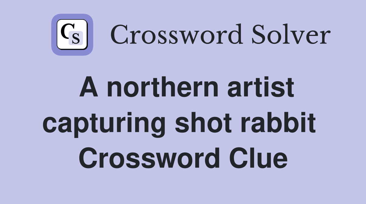 A northern artist capturing shot rabbit  Crossword Clue