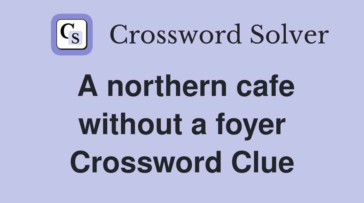 A northern cafe without a foyer Crossword Clue