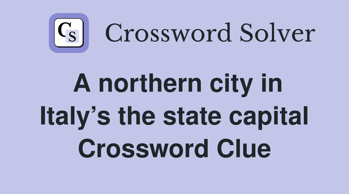 A northern city in Italy’s the state capital Crossword Clue