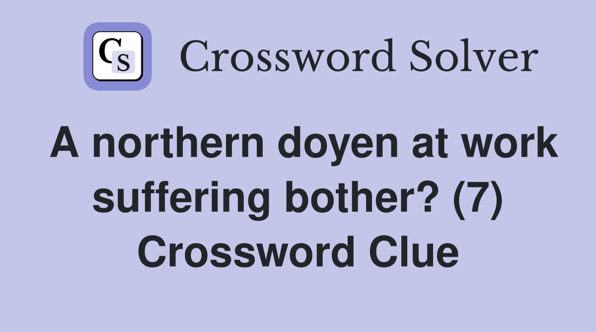 A northern doyen at work suffering bother? (7) Crossword Clue