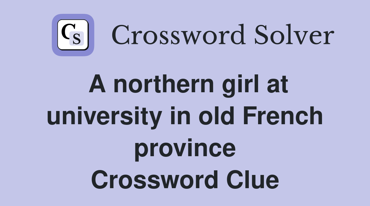 A northern girl at university in old French province Crossword Clue