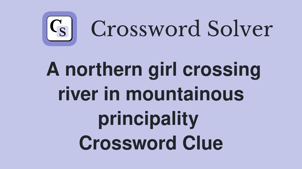A northern girl crossing river in mountainous principality  Crossword Clue