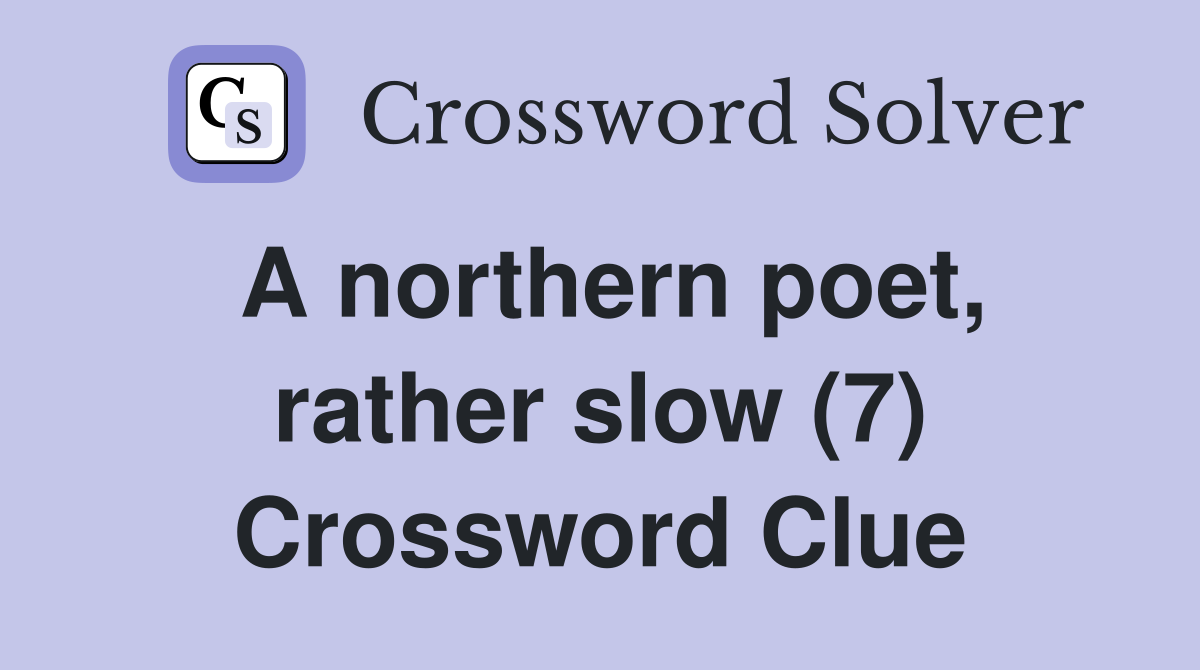 A northern poet, rather slow (7) Crossword Clue