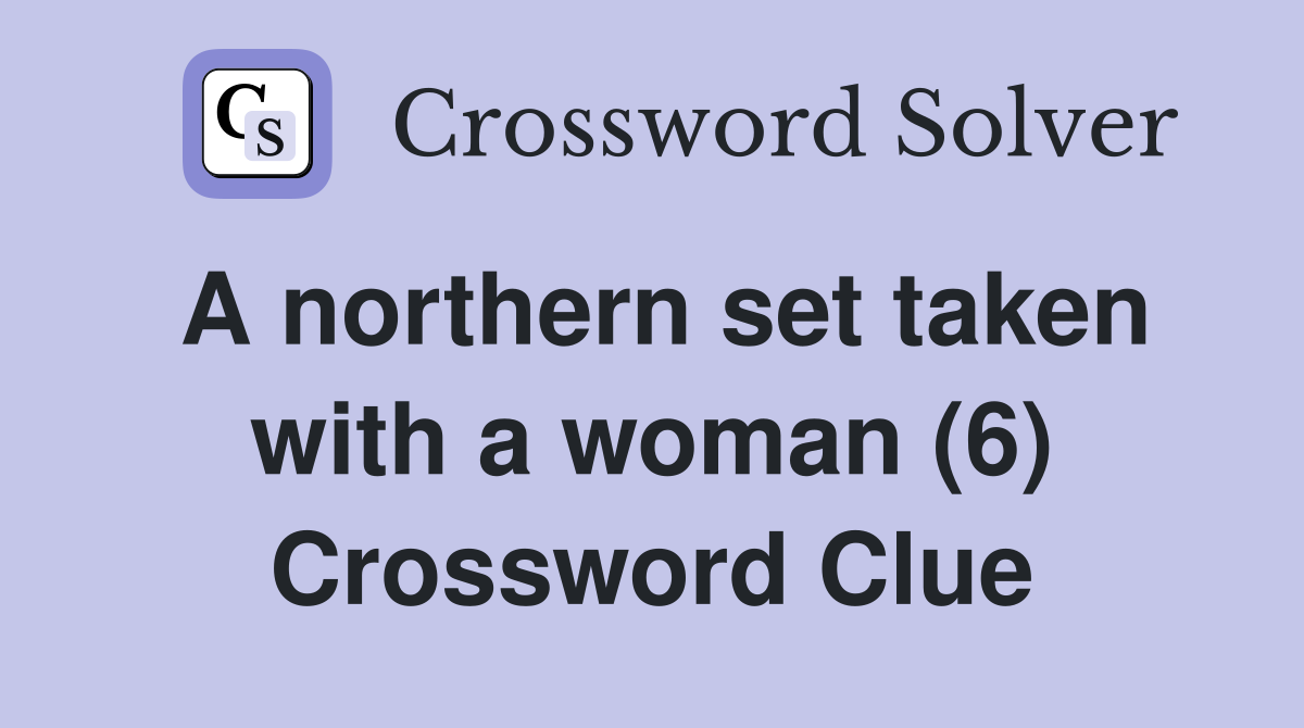 A northern set taken with a woman (6) Crossword Clue