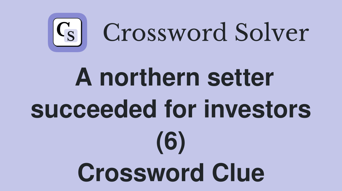 A northern setter succeeded for investors (6) Crossword Clue