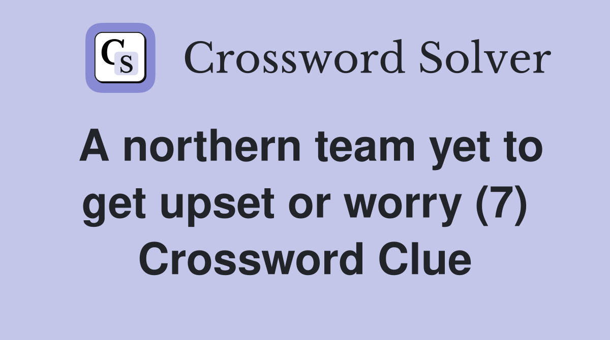 A northern team yet to get upset or worry (7) Crossword Clue