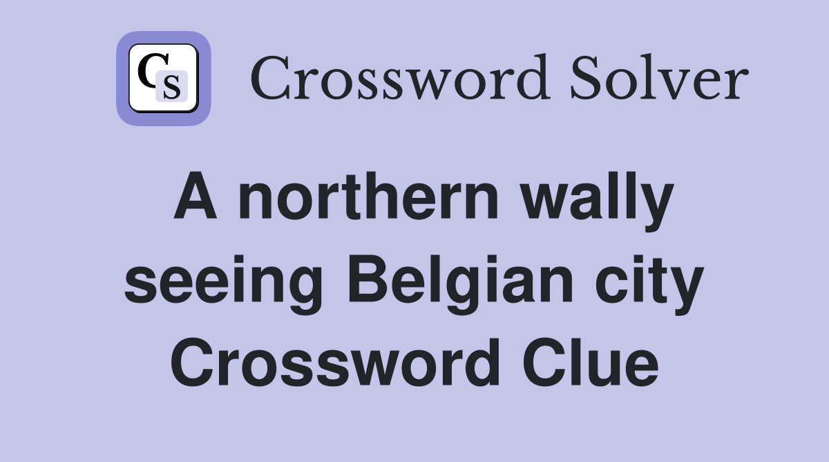 A northern wally seeing Belgian city Crossword Clue