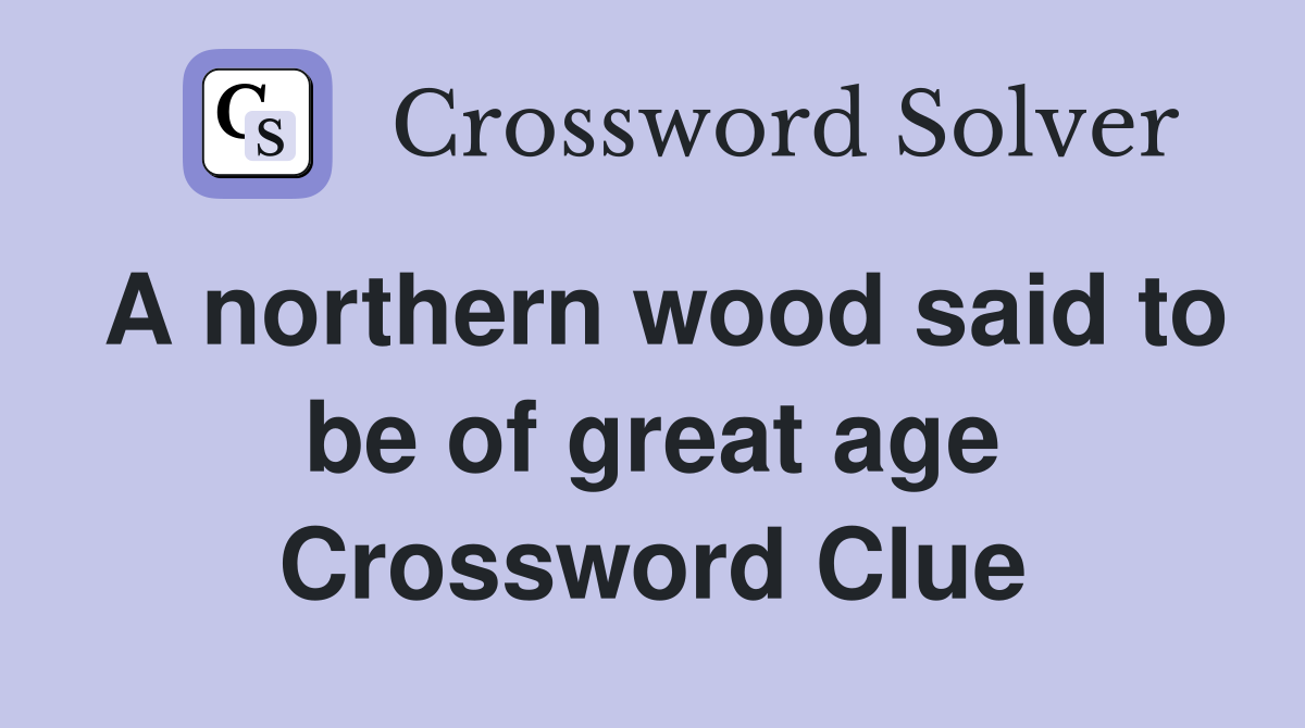A northern wood said to be of great age Crossword Clue