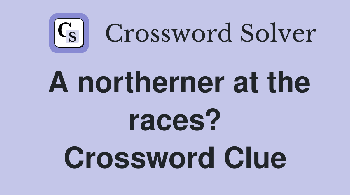 A northerner at the races? Crossword Clue
