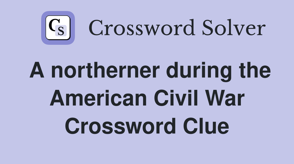 A northerner during the American Civil War Crossword Clue