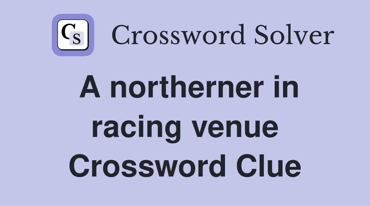 A northerner in racing venue Crossword Clue